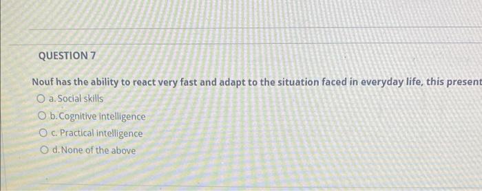 QUESTION 7 Nouf has the ability to react very