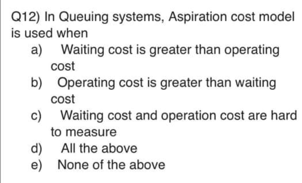 Q12) In Queuing systems, Aspiration cost model is