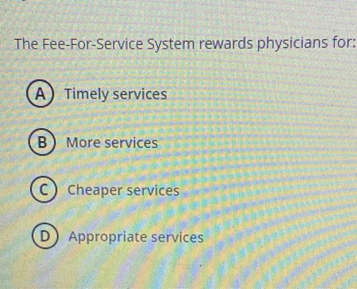The Fee-For-Service System rewards physicians