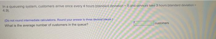 In a queueing system, customers arrive once every