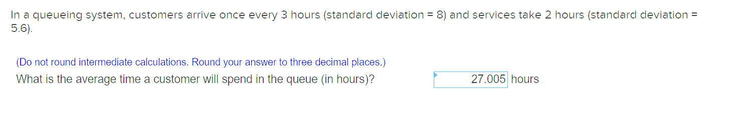 In a queueing system, customers arrive once every