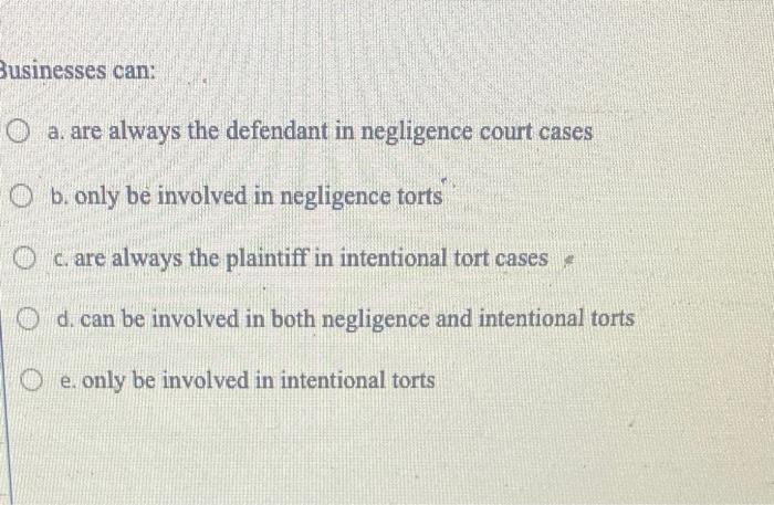Businesses can: O a. are always the defendant in