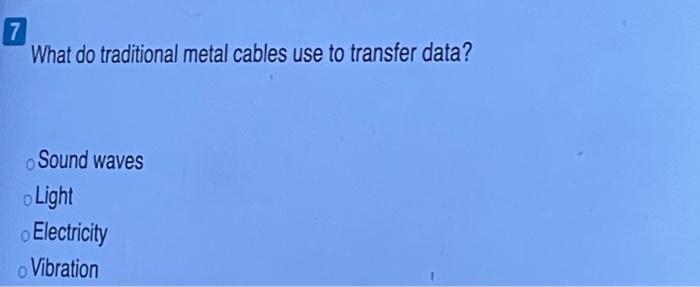 7 What do traditional metal cables use to