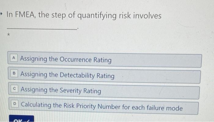 In FMEA, the step of quantifying risk involves A