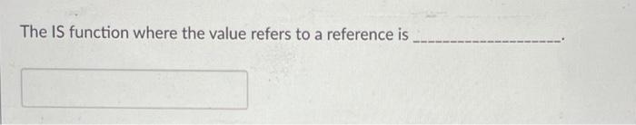 The IS function where the value refers to a