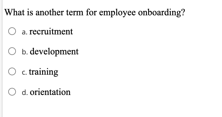 What is another term for employee onboarding? a.