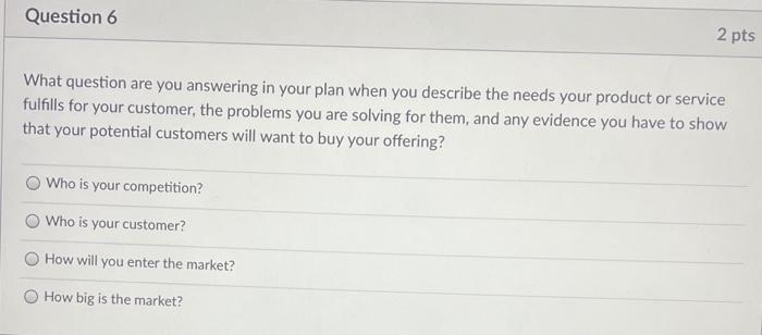 Question 6 2 pts What question are you answering