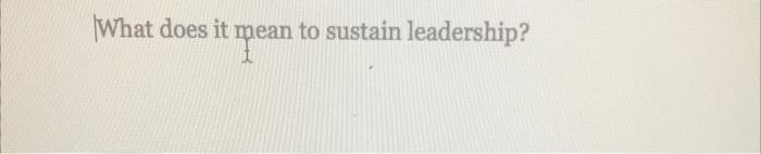 What does it mean to sustain leadership? Tean