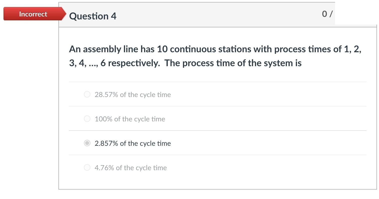 Incorrect Question 4 0 / An assembly line has 10