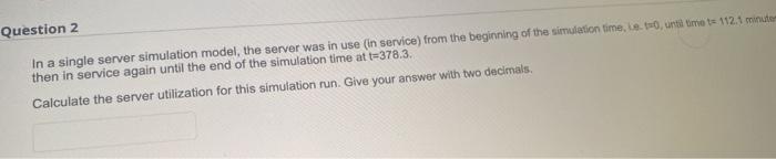 Question 2 In a single server simulation model,