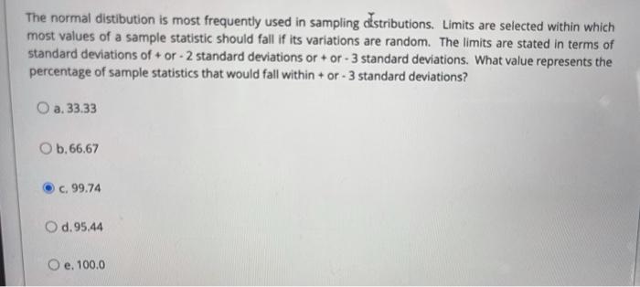 The normal distibution is most frequently used in