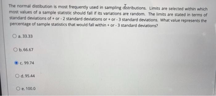 The normal distibution is most frequently used in
