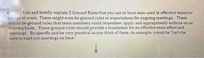 List and briefly explain 5 Ground Rules that you
