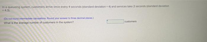 In a queueing system, customers arrive once every