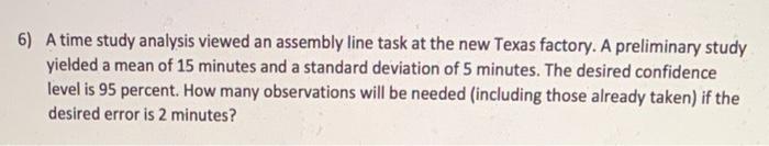 6) A time study analysis viewed an assembly line