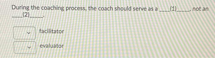 During the coaching process, the coach should