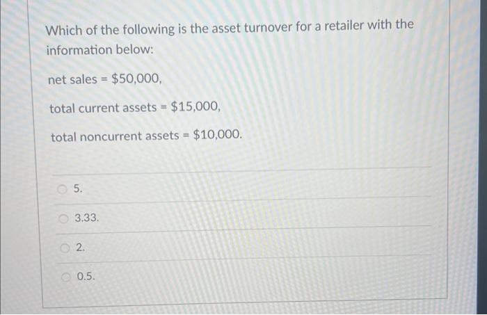 Which of the following is the asset turnover for