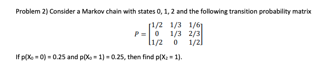 Problem 2) Consider a Markov chain with states 0,