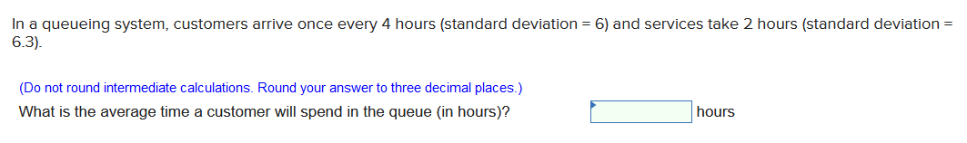 In a queueing system, customers arrive once every