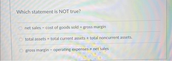 Which statement is NOT true? net sales - cost of