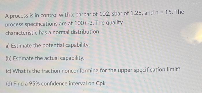 X Barbar = 110 , sbar =3.20 and n=55 A process is