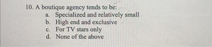 10. A boutique agency tends to be: a. Specialized