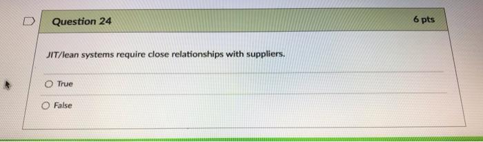 D Question 24 6 pts JIT/lean systems require