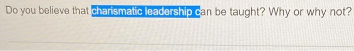 Do you believe that charismatic leadership can be