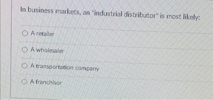 In business markets, an "industrial distributor"