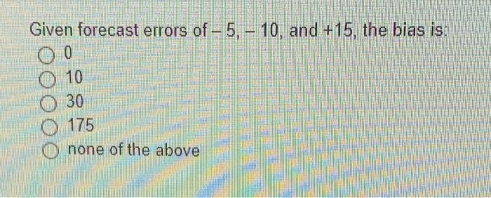 Given forecast errors of -5.-10, and +15, the