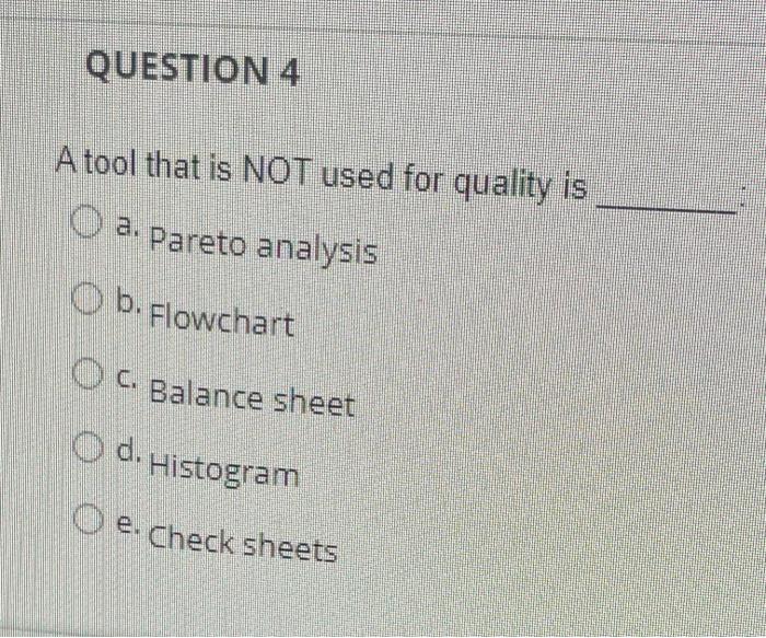 QUESTION 4 a. A tool that is NOT used for quality