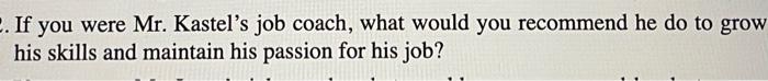 . If you were Mr. Kastel's job coach, what would