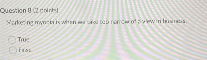 Question 8 (2 points) Marketing myopia is when we