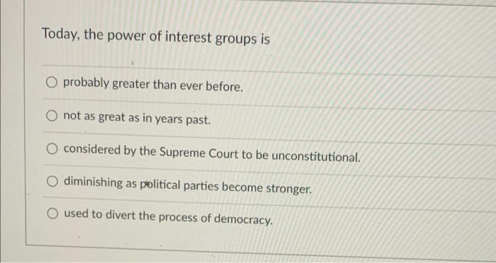 Today, the power of interest groups is probably
