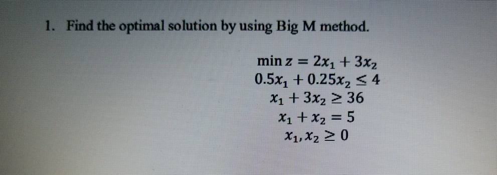 1. Find the optimal solution by using Big M