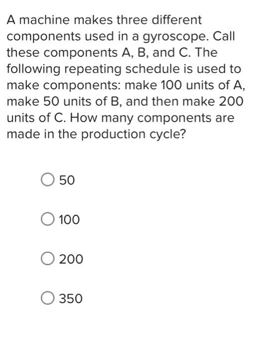 A machine makes three different components used