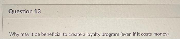Question 13 Why may it be beneficial to create a