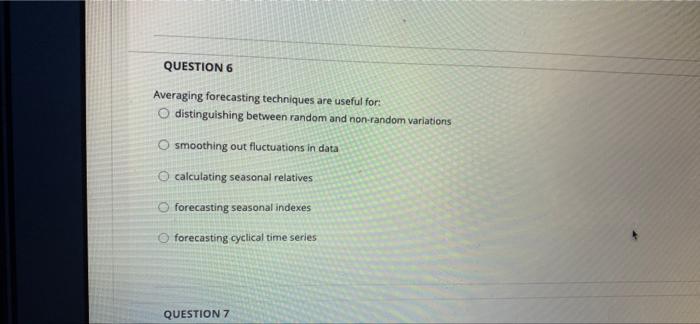 QUESTION 6 Averaging forecasting techniques are