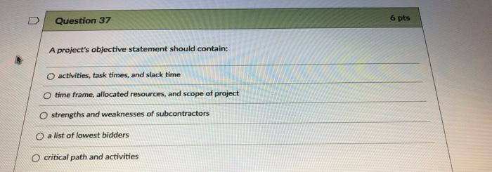 Question 37 6 pts A project's objective statement