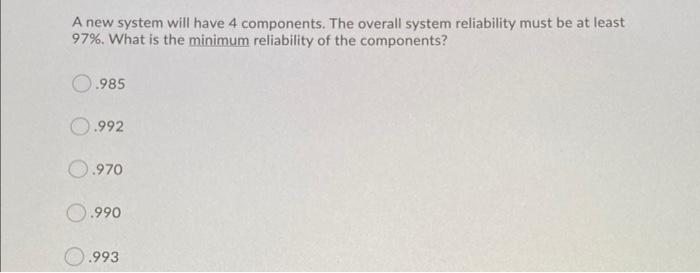 A new system will have 4 components. The overall