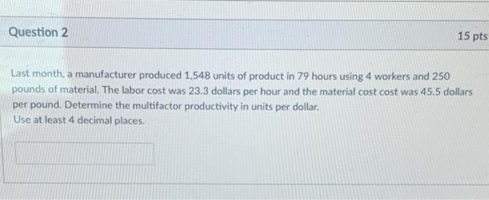 Question 2 15 pts Last month, a manufacturer