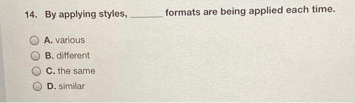 14. By applying styles, formats are being applied