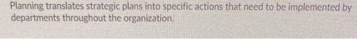 Planning translates strategic plans into specific