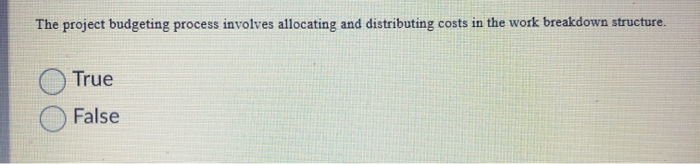 The project budgeting process involves allocating