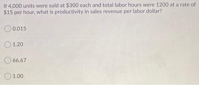 If 4,000 units were sold at $300 each and total