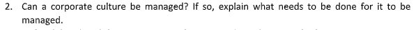 2. Can a corporate culture be managed? If so,