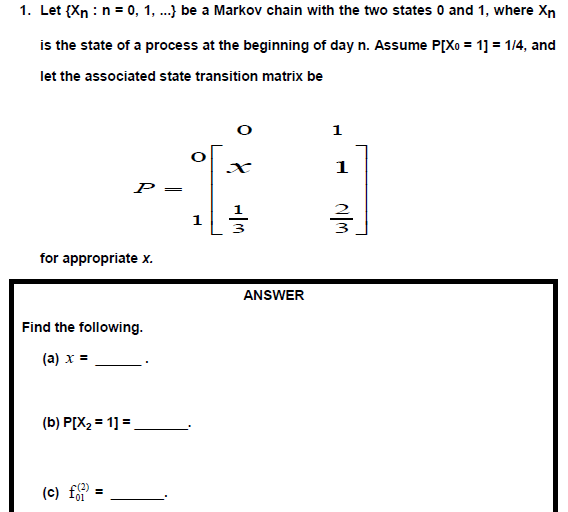 1. Let {Xn : n = 0, 1, ...} be a Markov chain