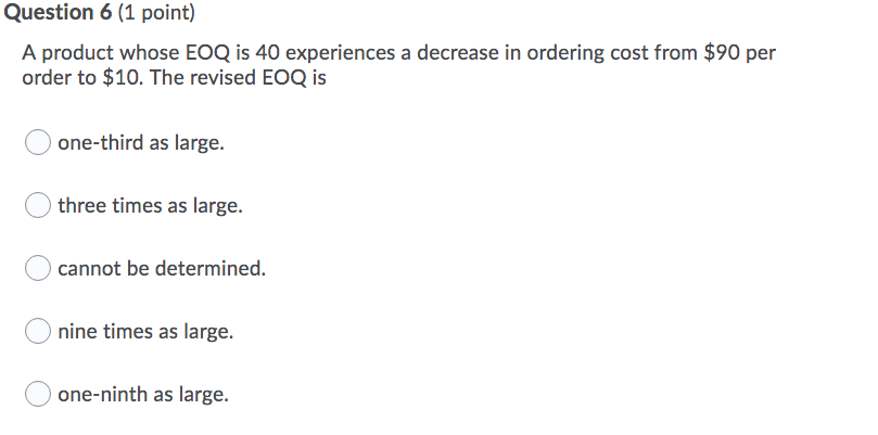 Question 6 (1 point) A product whose EOQ is 40