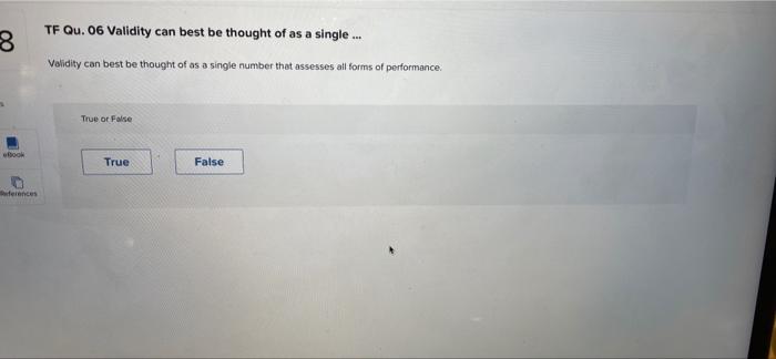 TF QU. 06 Validity can best be thought of as a