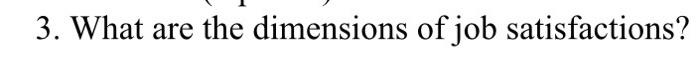 3. What are the dimensions of job satisfactions